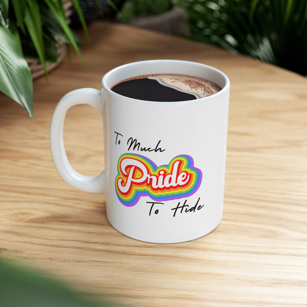 To Much Pride To Hide Ceramic Mug, LGBTQ Mug, Equality Gift, Gay Pride Gift, Gay Pride Mug, Gay Rights