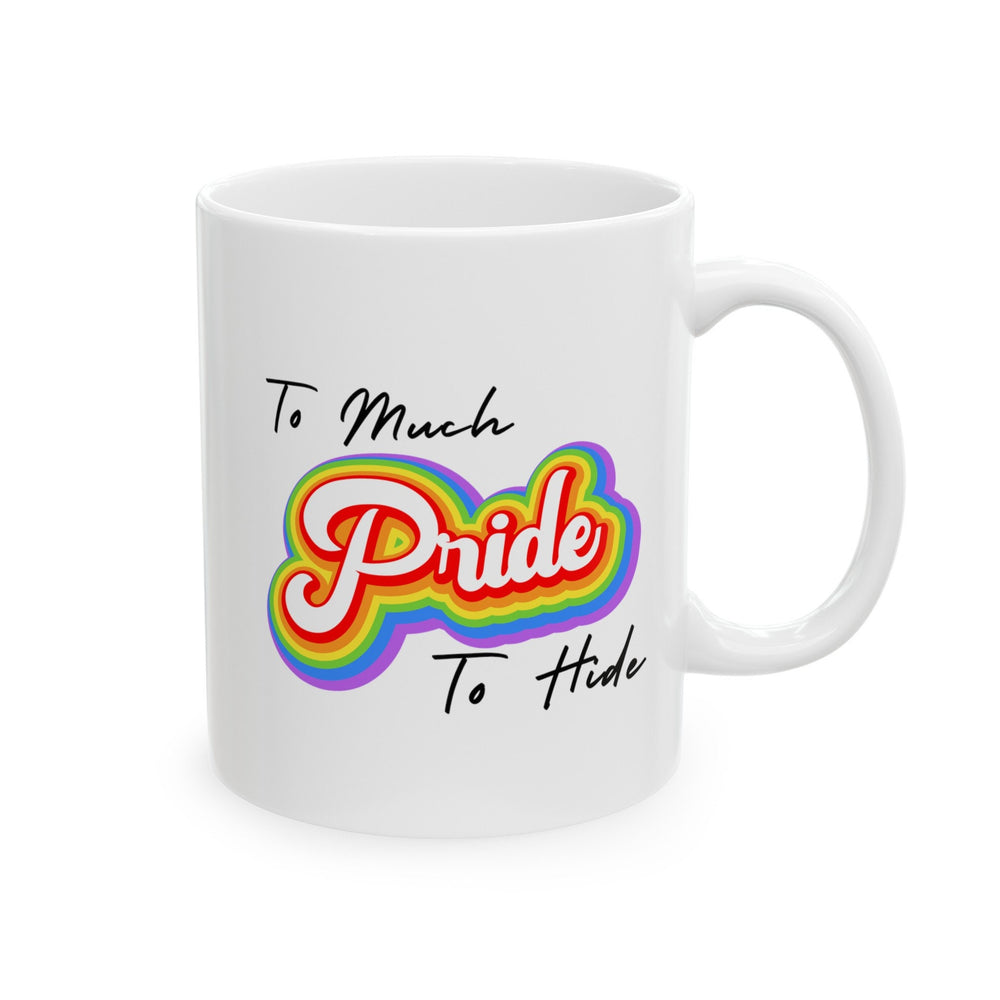 To Much Pride To Hide Ceramic Mug, LGBTQ Mug, Equality Gift, Gay Pride Gift, Gay Pride Mug, Gay Rights